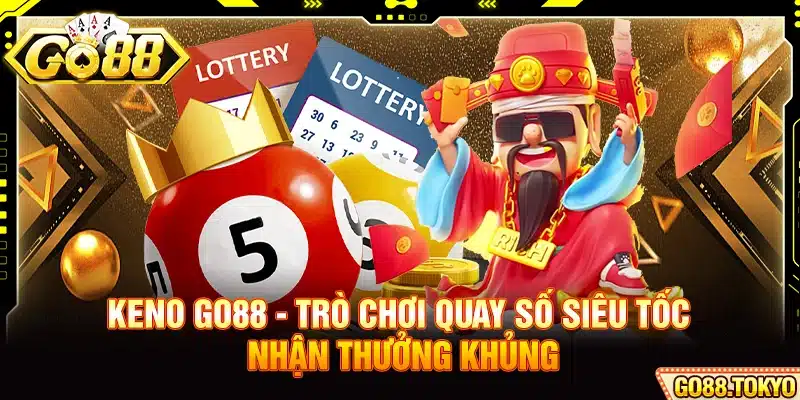 Keno Go88 - Trò Chơi Quay Số Siêu Tốc Nhận Thưởng Khủng